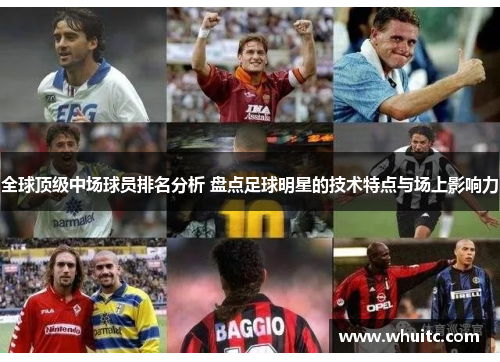 全球顶级中场球员排名分析 盘点足球明星的技术特点与场上影响力