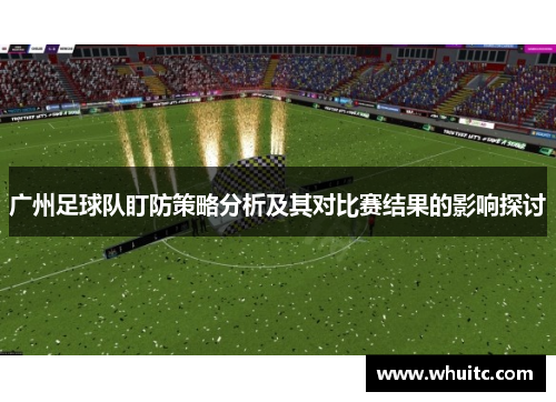 广州足球队盯防策略分析及其对比赛结果的影响探讨