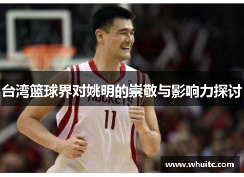 台湾篮球界对姚明的崇敬与影响力探讨